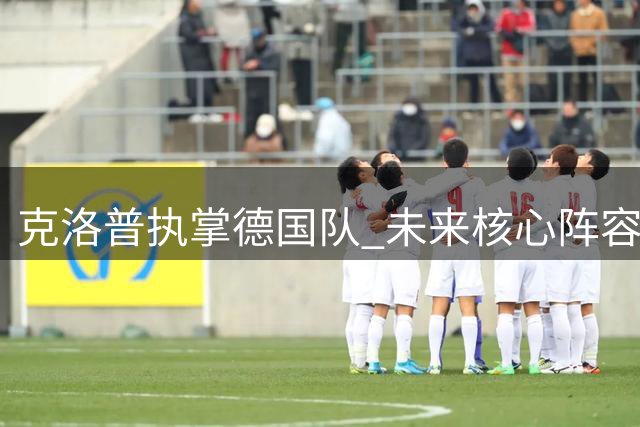 克洛普执掌德国队 未来核心阵容浮出水面