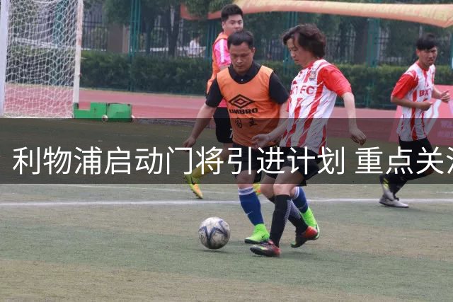 利物浦启动门将引进计划 重点关注亨克新星