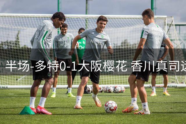 半场-多特0-1大阪樱花 香川真司远射造险所罗门头槌破门
