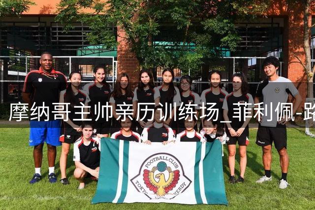 摩纳哥主帅亲历训练场 菲利佩-路易斯打造新风格