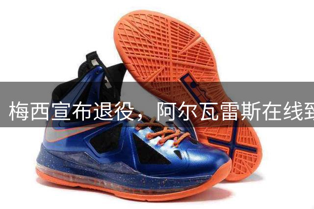 梅西宣布退役，阿尔瓦雷斯在线致谢